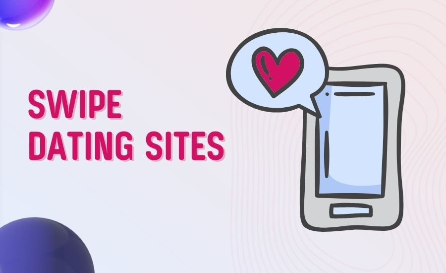 Swipe Dating Sites: Swiping Right for Meeting True Love