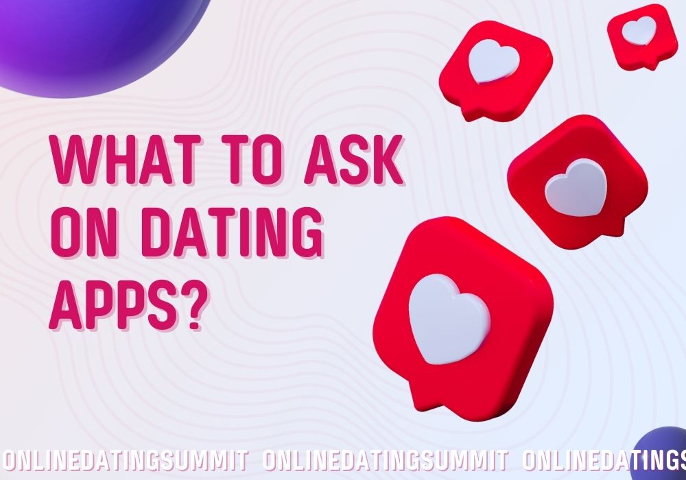 What to Ask on Dating Apps: Online Dating Conversation Starters